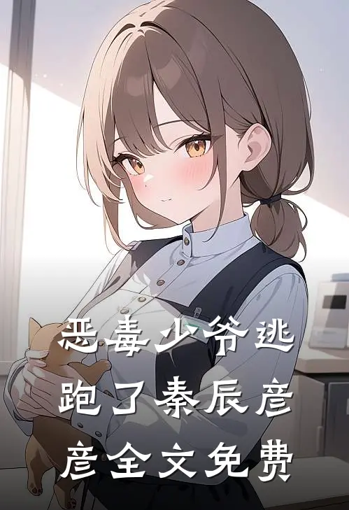 恶毒少爷逃跑了秦辰彦彦全文免费