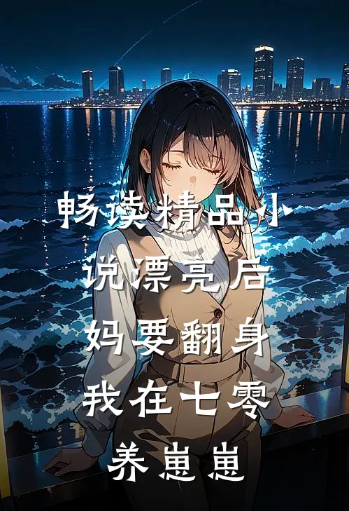 畅读精品小说漂亮后妈要翻身，我在七零养崽崽