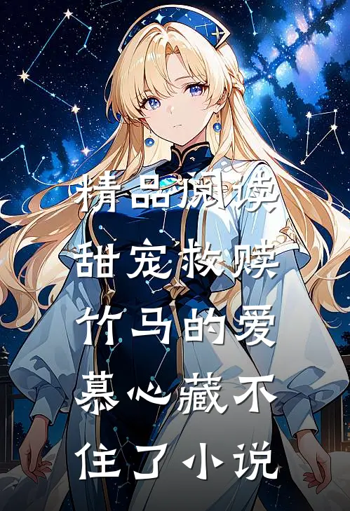 精品阅读甜宠救赎:竹马的爱慕心藏不住了小说
