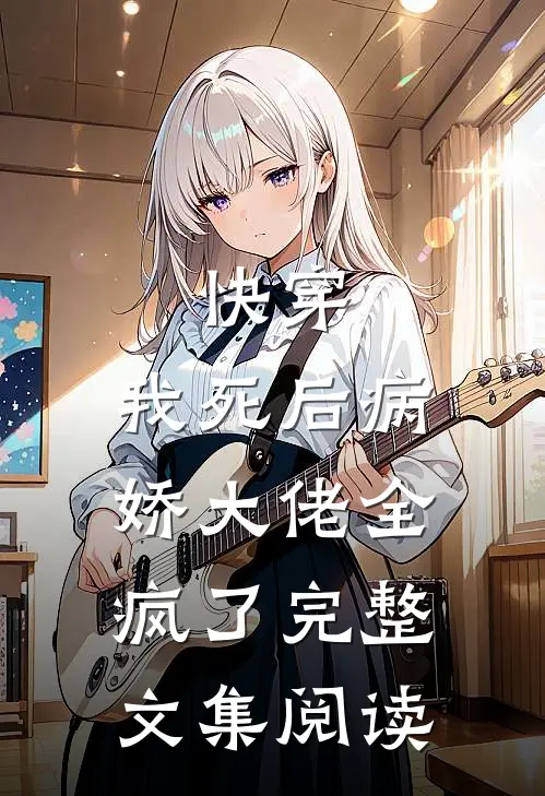 快穿：我死后病娇大佬全疯了完整文集阅读