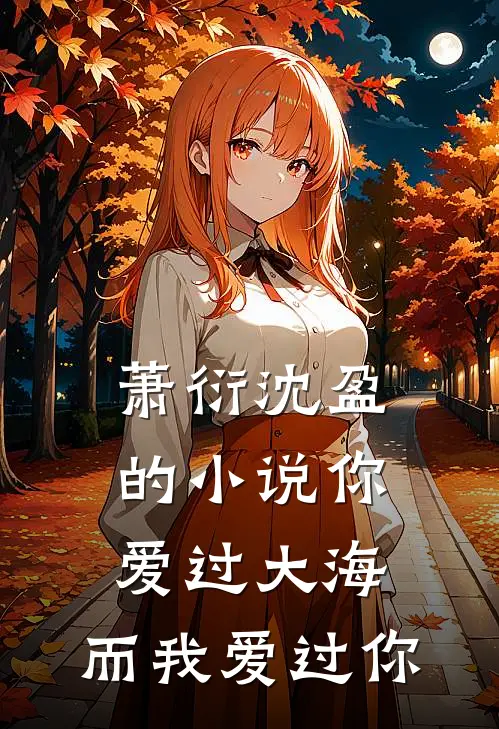 萧衍沈盈的你爱过大海,而我爱过你是