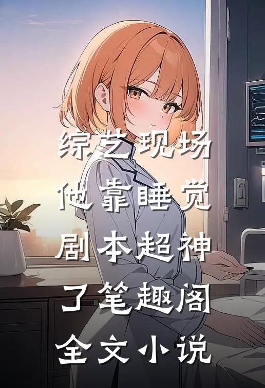 综艺现场,他靠睡觉剧本超神了 笔趣阁全文小说