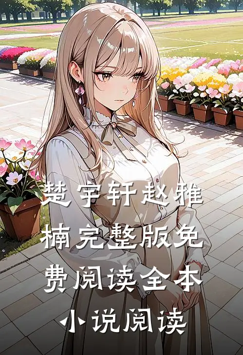 楚宇轩赵雅楠完整版免费阅读全本小说阅读
