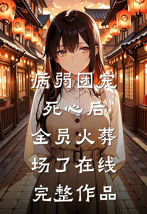 病弱团宠死心后,全员火葬场了在线完整作品