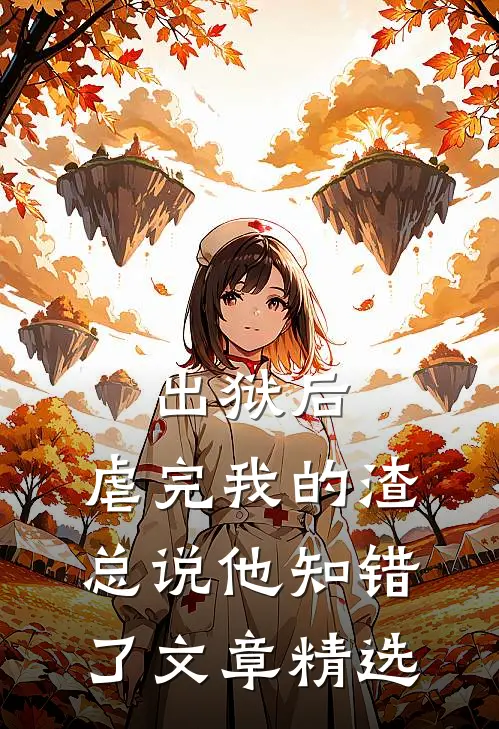 出狱后，虐完我的渣总说他知错了文章精选