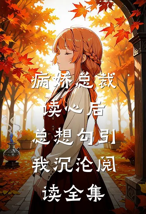病娇总裁读心后，总想勾引我沉沦阅读全集
