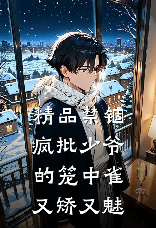 精品禁锢：疯批少爷的笼中雀又矫又魅