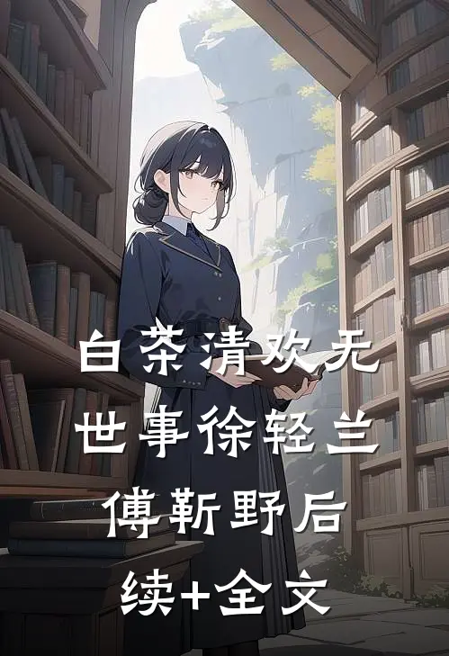 白茶清欢无世事徐轻兰傅靳野后续+全文