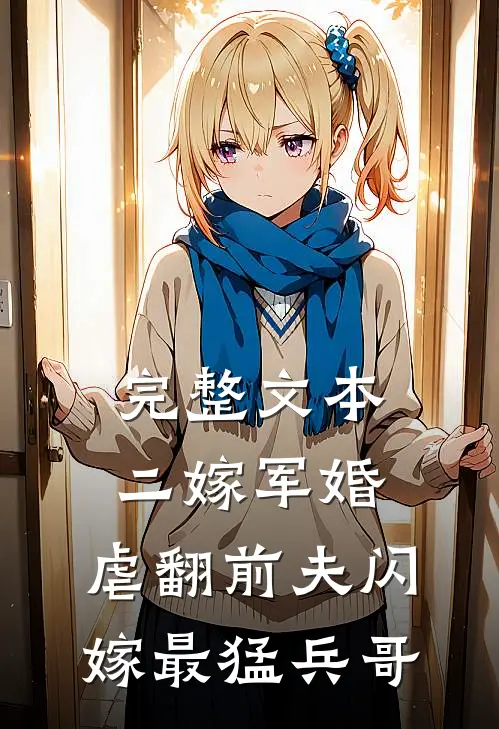 完整文本二嫁军婚:虐翻前夫闪嫁最猛兵哥