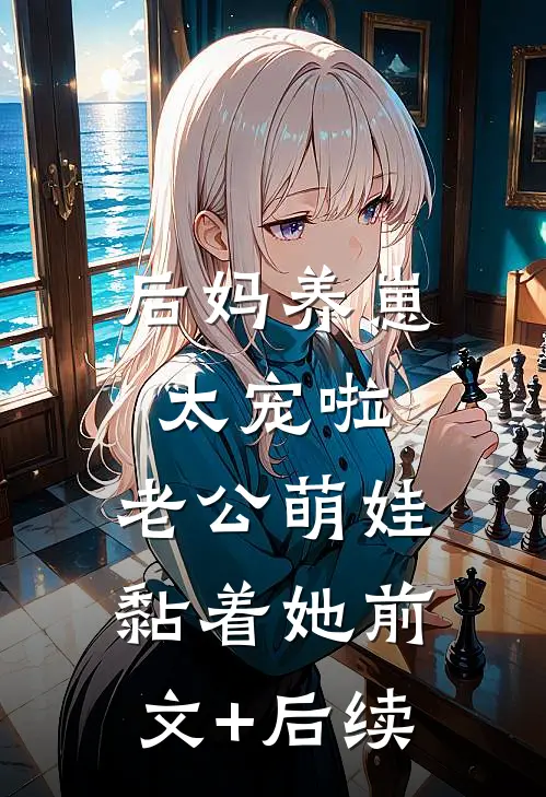 后妈养崽：太宠啦，老公萌娃黏着她前文+后续