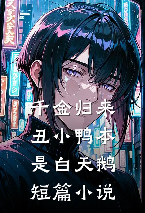 千金归来：丑小鸭本是白天鹅短篇小说