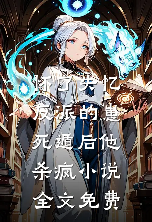 怀了失忆反派的崽,死遁后他杀疯全文免费阅读