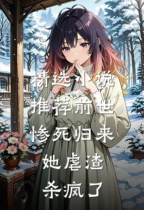 精选小说推荐前世惨死归来，她虐渣杀疯了