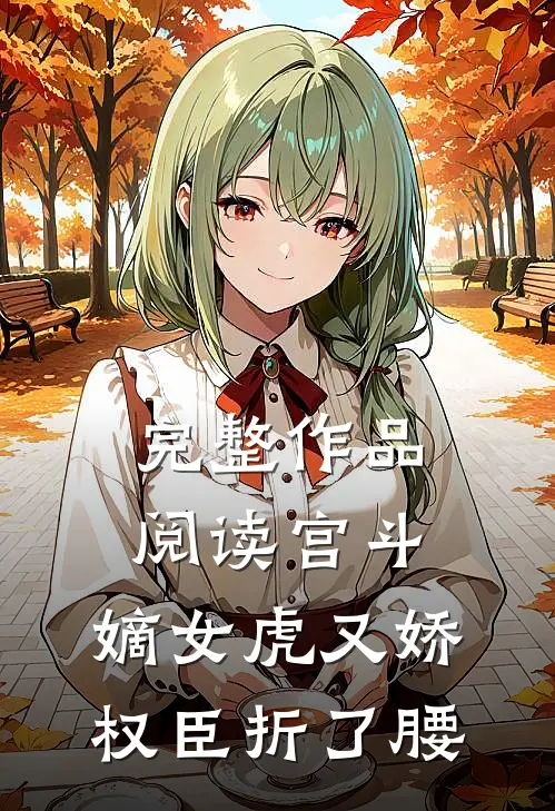 完整作品阅读宫斗：嫡女虎又娇，权臣折了腰