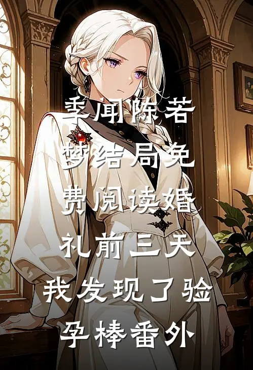 季闻陈若梦结局免费阅读婚礼前三天，我发现了验孕棒番外