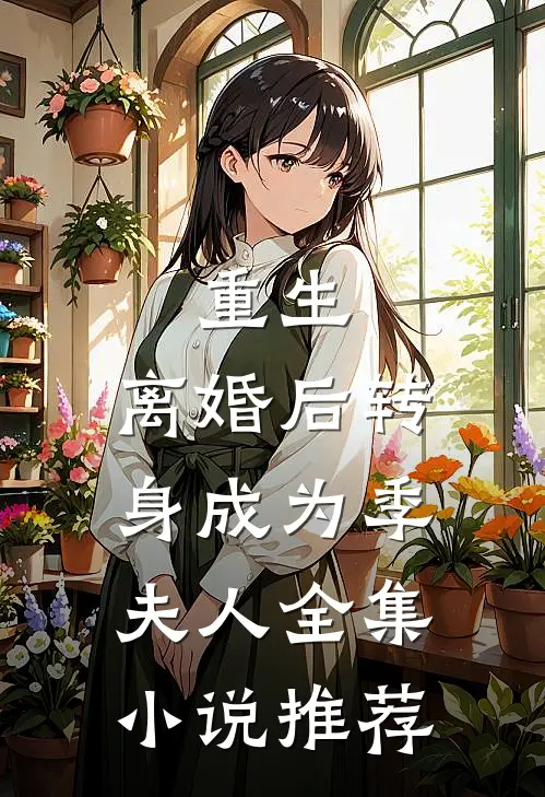 重生离婚后转身成为季夫人全集推荐免费阅读