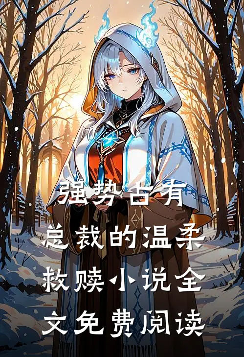 强势占有总裁的温柔救赎全文免费阅读