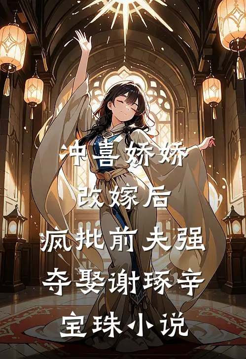 冲喜娇娇改嫁后，疯批前夫强夺娶谢琢辛宝珠小说