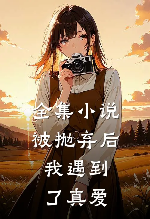 全集小说被抛弃后，我遇到了真爱