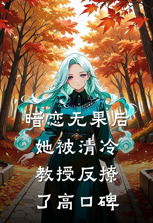 暗恋无果后，她被清冷教授反撩了高口碑