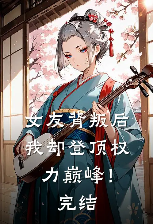 女友背叛后,我却登顶权力巅峰!完结篇