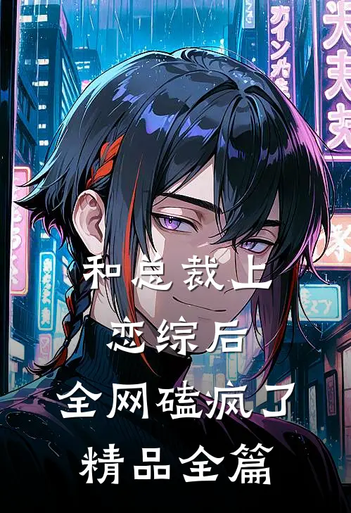 和总裁上恋综后，全网磕疯了精品全篇