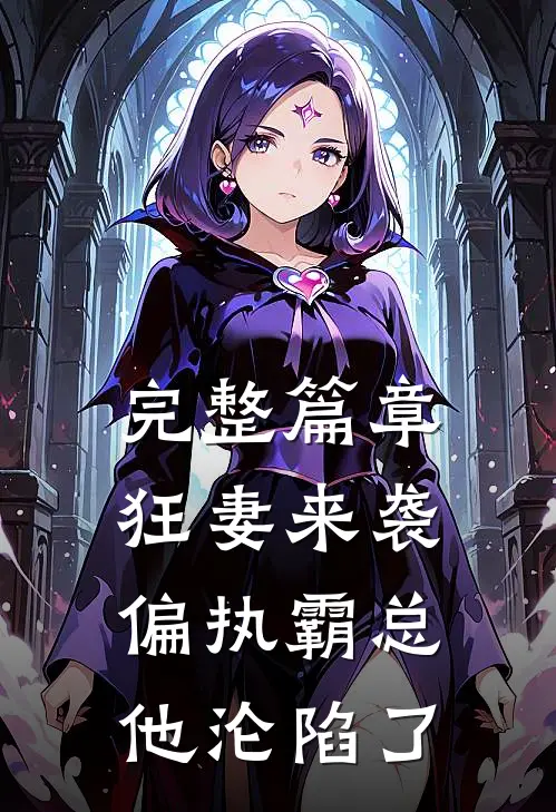 完整篇章狂妻来袭，偏执霸总他沦陷了