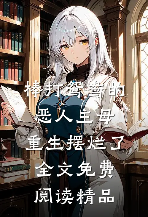 棒打鸳鸯的恶人主母,重生摆烂了全文免费阅读精品