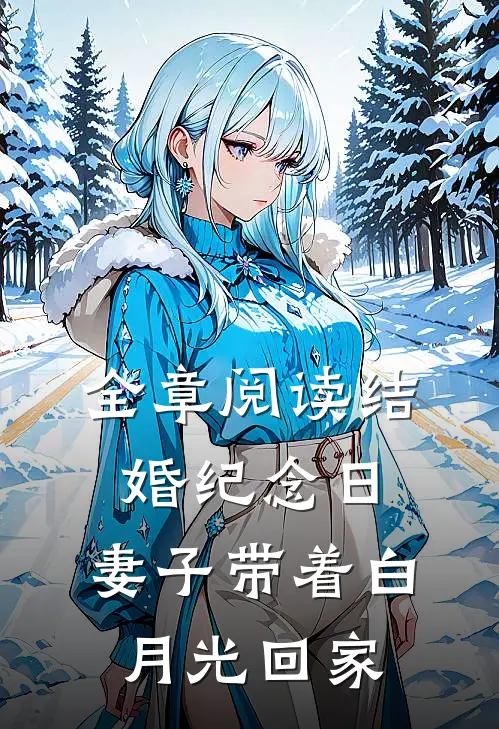 全章阅读结婚纪念日,妻子带着白月光回家的