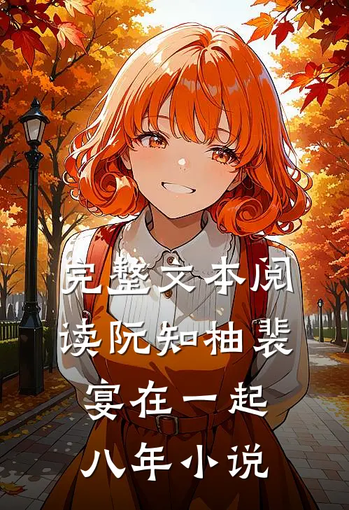 完整文本阅读阮知柚裴宴在一起八年小说