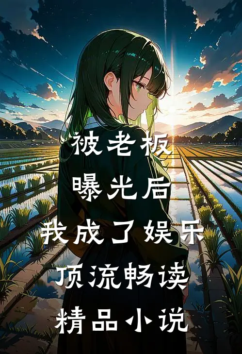 被老板曝光后，我成了娱乐顶流畅读精品小说