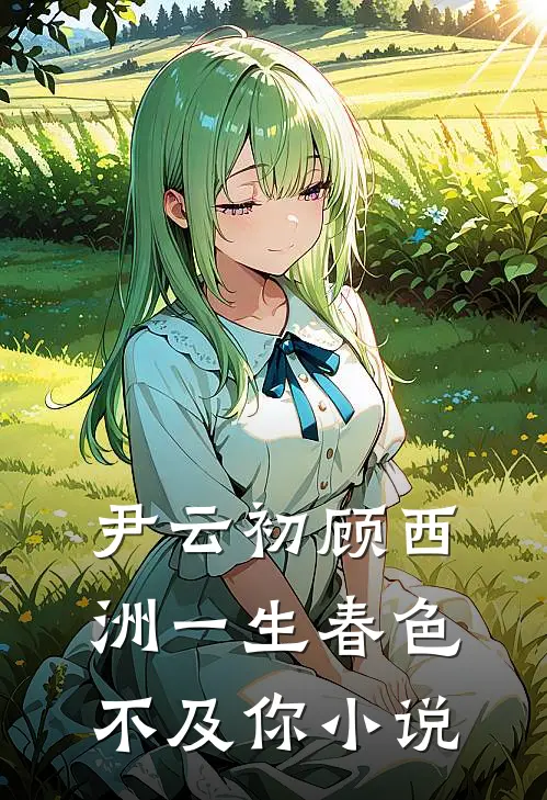 尹云初顾西洲一生春色不及你小说