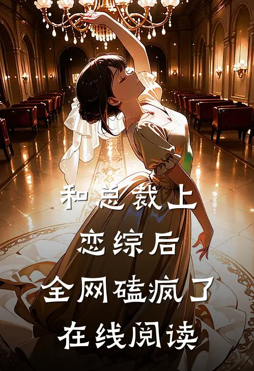 和总裁上恋综后，全网磕疯了在线阅读