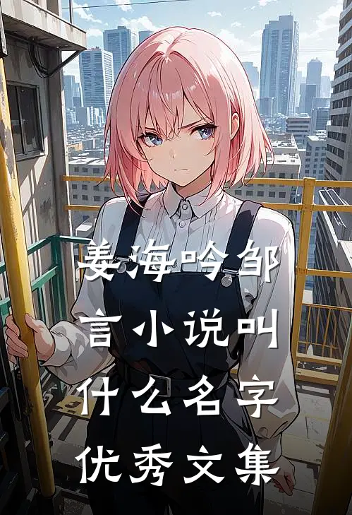 姜海吟邹言小说叫什么名字优秀文集