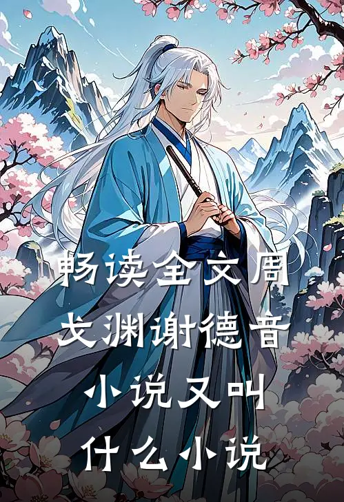 畅读全文周戈渊谢德音小说又叫什么小说