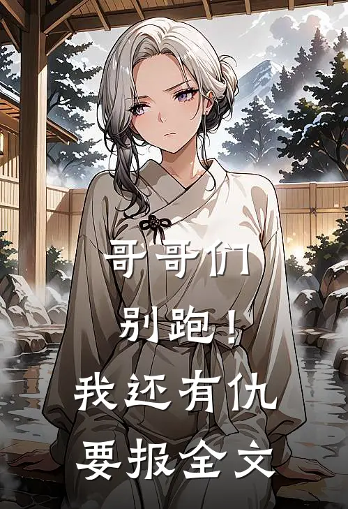 哥哥们别跑！我还有仇要报全文