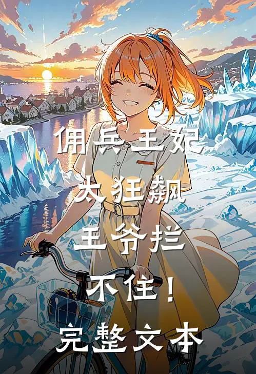 佣兵王妃太狂飙,王爷拦不住!完整文本免费阅读