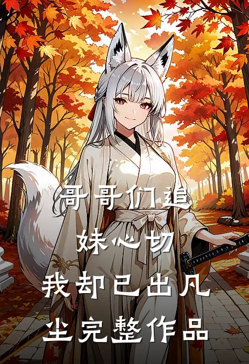 哥哥们追妹心切,我却已出凡尘完整作品在线阅读