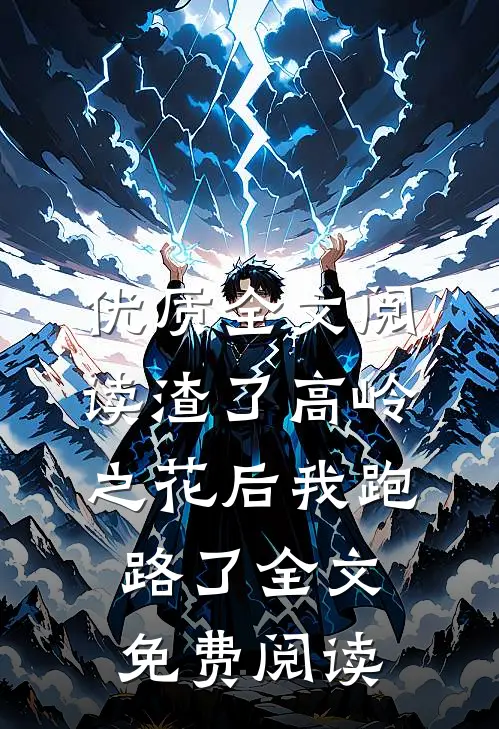 优质全文阅读渣了高岭之花后我跑路了全文免费阅读