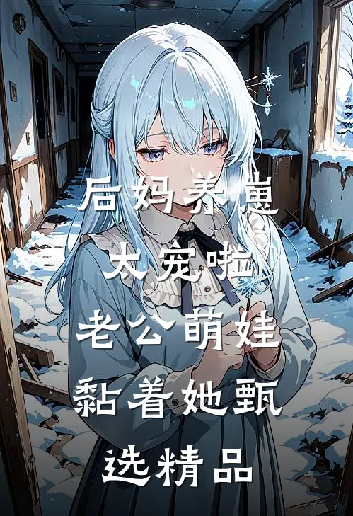 后妈养崽：太宠啦，老公萌娃黏着她甄选精品