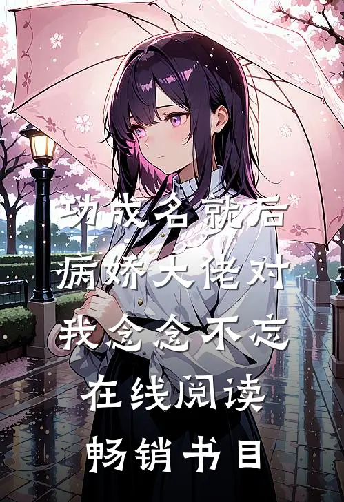 功成名就后,病娇大佬对我念念不忘在线阅读畅销书目