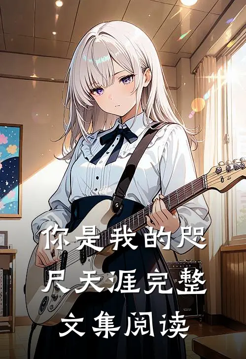 你是我的咫尺天涯完整文集阅读