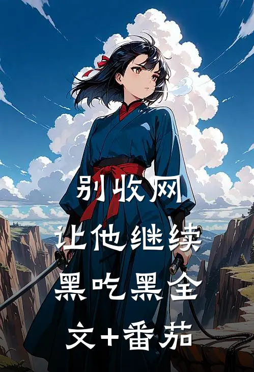 别收网，让他继续黑吃黑全文+番茄