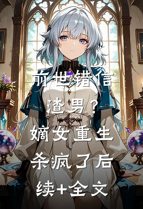 前世错信渣男？嫡女重生杀疯了后续+全文