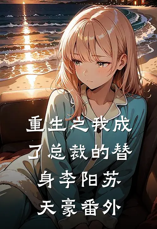 重生之我成了总裁的替身李阳苏天豪 番外