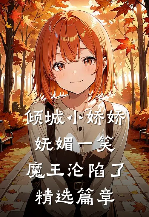 倾城小娇娇妩媚一笑，魔王沦陷了精选篇章
