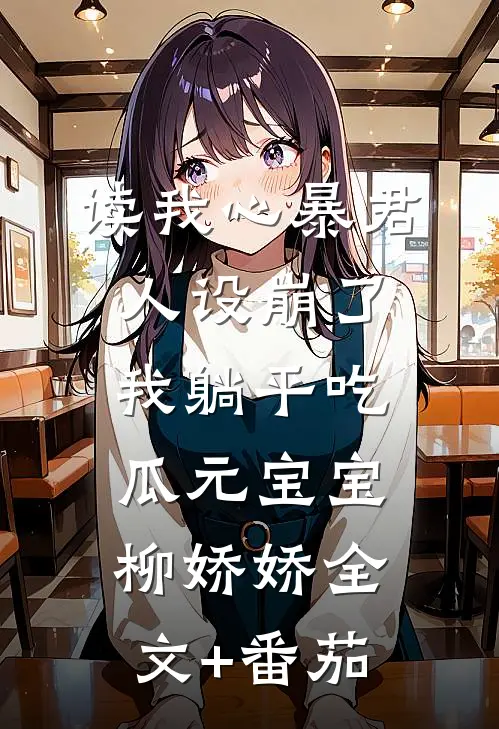 读我心暴君人设崩了，我躺平吃瓜元宝宝柳娇娇全文+番茄