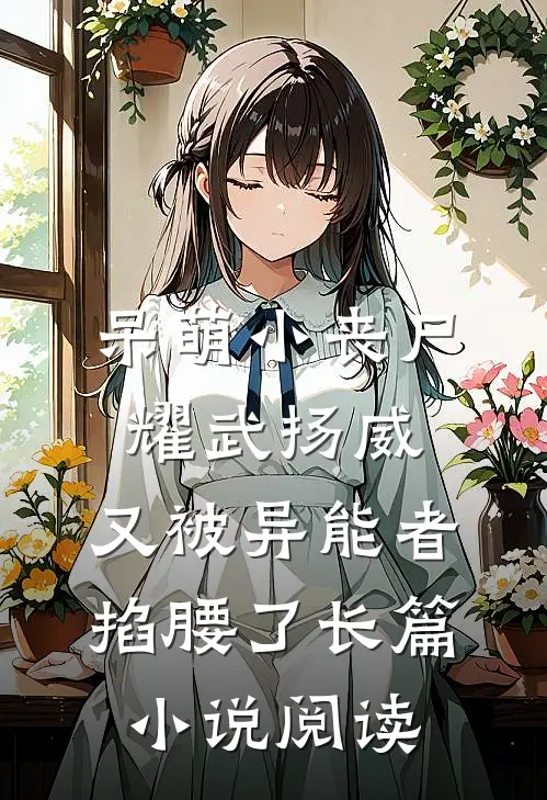 呆萌小丧尸耀武扬威，又被异能者掐腰了长篇小说阅读