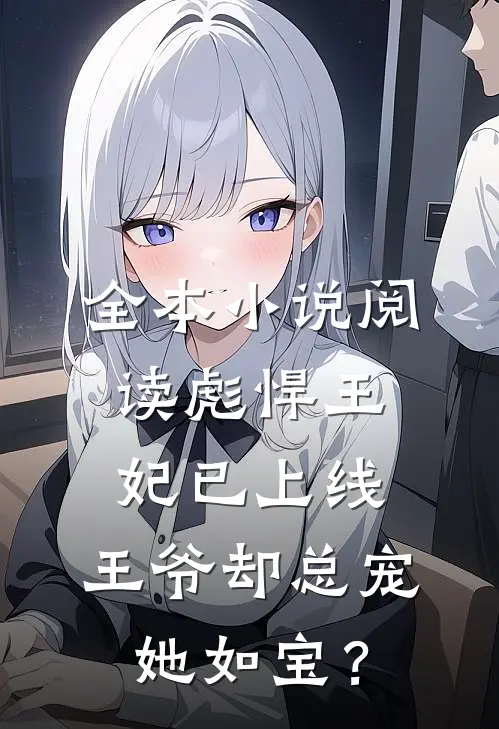 全本小说阅读彪悍王妃已上线，王爷却总宠她如宝？