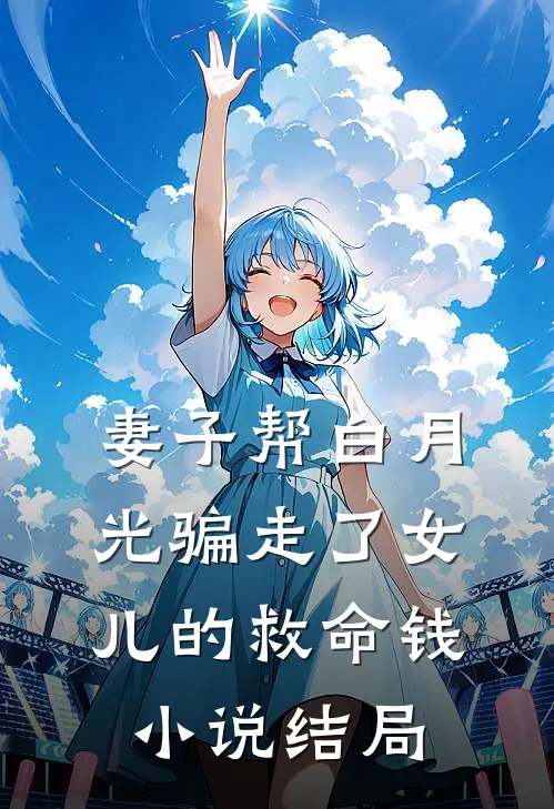 妻子帮白月光骗走了女儿的救命钱小说结局